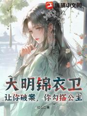大明锦衣卫：让你破案，你勾搭公主？