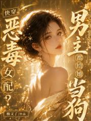快穿：恶毒女配？男主都给她当狗